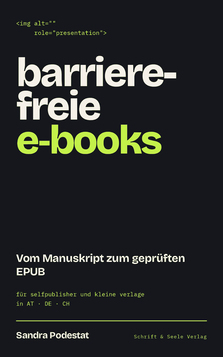 Cover: barrierefreie e-books. Vom Manuskript zum geprüften EPUB. Für Selfpublisher und kleine Verlage in AT, DE und CH. Von Sandra Podestat.